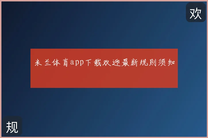 米兰体育app下载欢迎最新规则须知