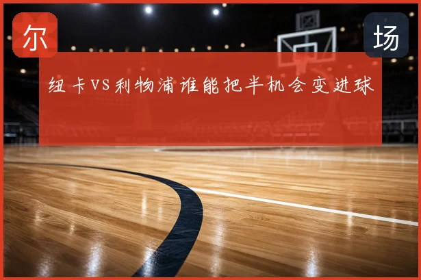 纽卡vs利物浦谁能把半机会变进球