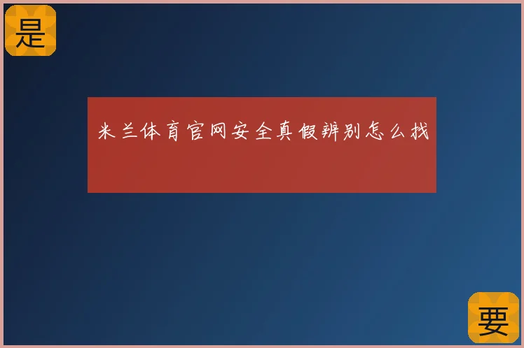 米兰体育官网安全真假辨别怎么找