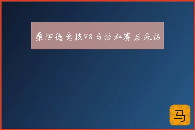 桑坦德竞技vs马拉加赛后采访