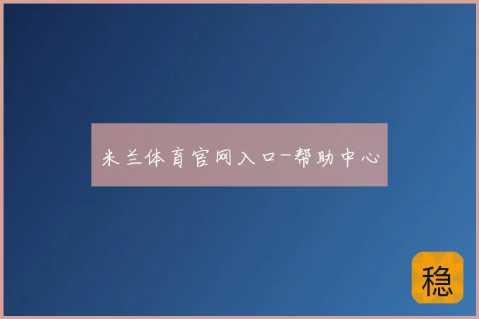 米兰体育官网入口-帮助中心