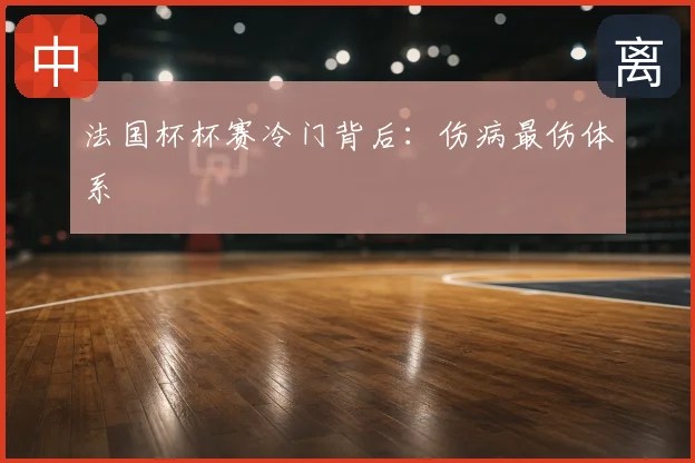 法国杯杯赛冷门背后：伤病最伤体系