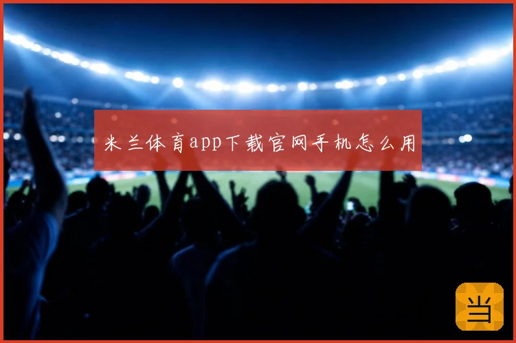 米兰体育app下载官网手机怎么用