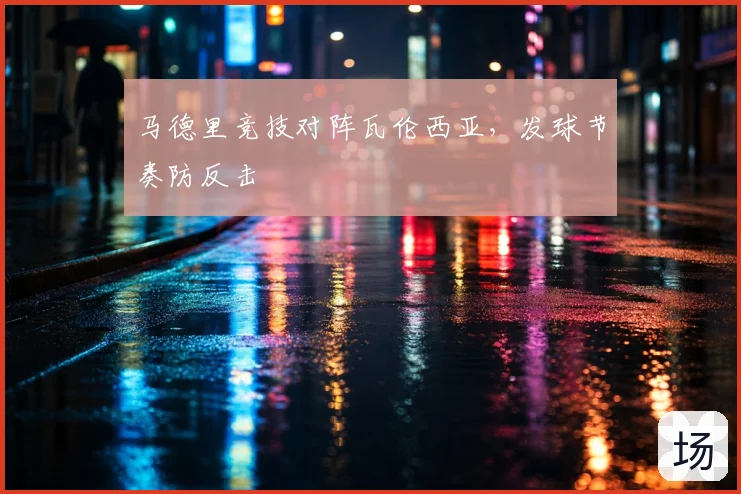 马德里竞技对阵瓦伦西亚，发球节奏防反击